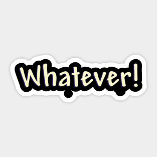 Whatever! Sticker